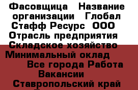 Фасовщица › Название организации ­ Глобал Стафф Ресурс, ООО › Отрасль предприятия ­ Складское хозяйство › Минимальный оклад ­ 25 000 - Все города Работа » Вакансии   . Ставропольский край,Лермонтов г.